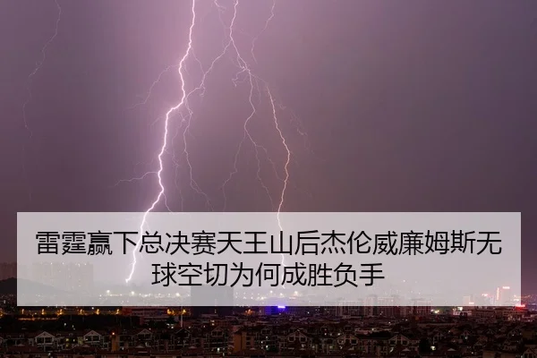雷霆赢下总决赛天王山后杰伦威廉姆斯无球空切为何成胜负手