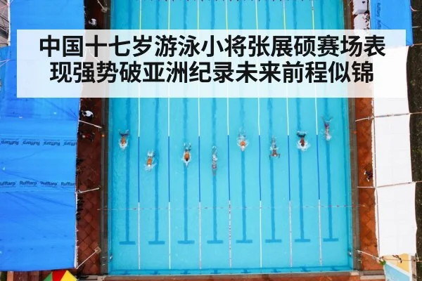 中国十七岁游泳小将张展硕赛场表现强势破亚洲纪录未来前程似锦