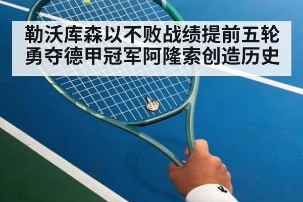 勒沃库森以不败战绩提前五轮勇夺德甲冠军阿隆索创造历史